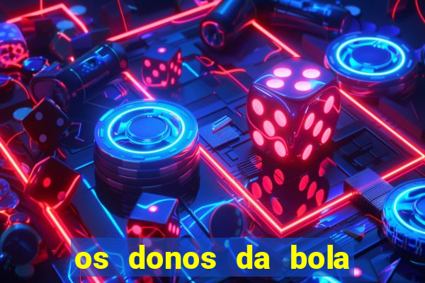 os donos da bola casa de aposta
